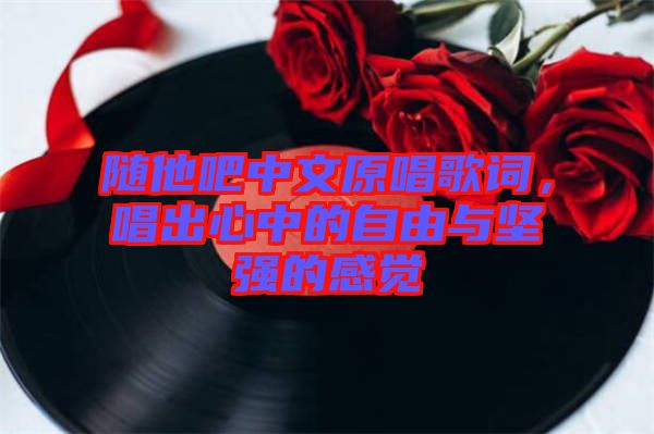 隨他吧中文原唱歌詞，唱出心中的自由與堅(jiān)強(qiáng)的感覺
