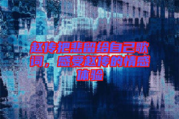 趙傳把悲留給自己歌詞，感受趙傳的情感體驗