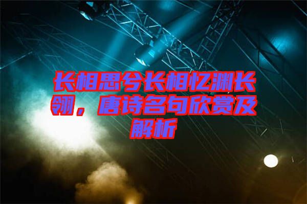 長相思兮長相憶淵長翎，唐詩名句欣賞及解析