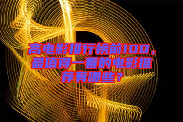 高電影排行榜前100，最值得一看的電影推薦有哪些？