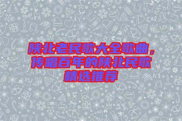 陜北老民歌大全歌曲，傳唱百年的陜北民歌精選推薦