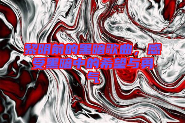 黎明前的黑暗歌曲，感受黑暗中的希望與勇氣