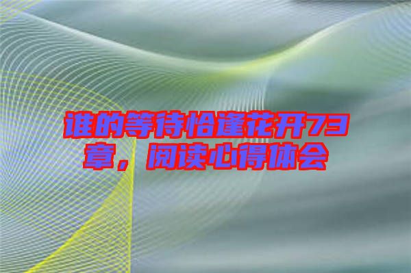 誰的等待恰逢花開73章，閱讀心得體會