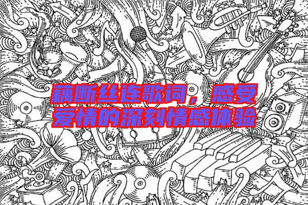藕斷絲連歌詞，感受愛情的深刻情感體驗(yàn)