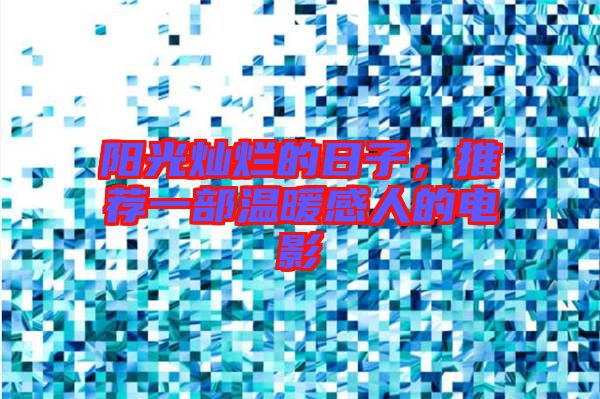 陽光燦爛的日子，推薦一部溫暖感人的電影