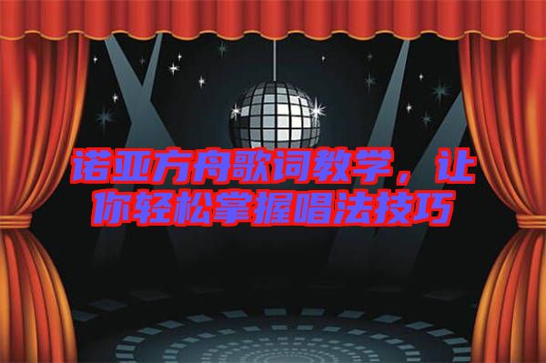諾亞方舟歌詞教學(xué)，讓你輕松掌握唱法技巧