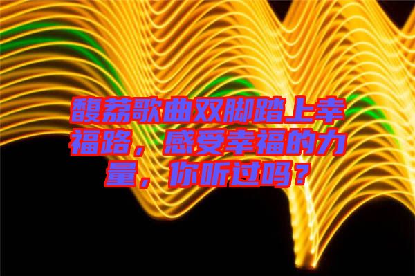 馥荔歌曲雙腳踏上幸福路，感受幸福的力量，你聽過嗎？