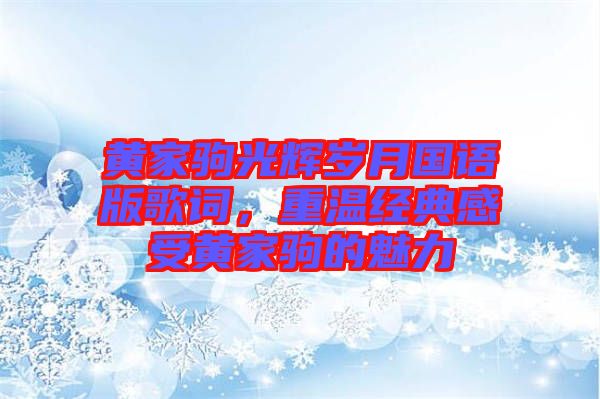 黃家駒光輝歲月國語版歌詞，重溫經典感受黃家駒的魅力