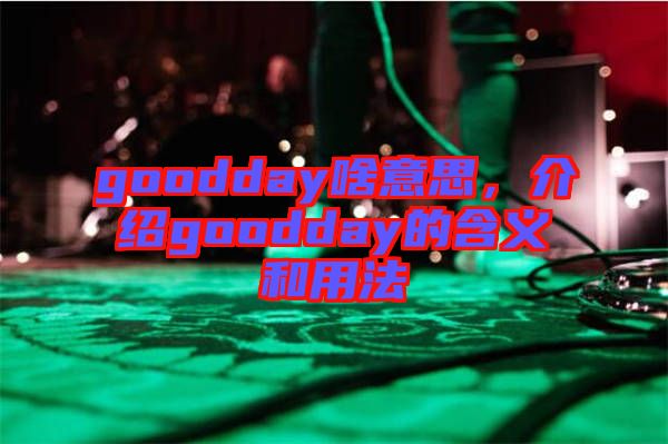 goodday啥意思，介紹goodday的含義和用法