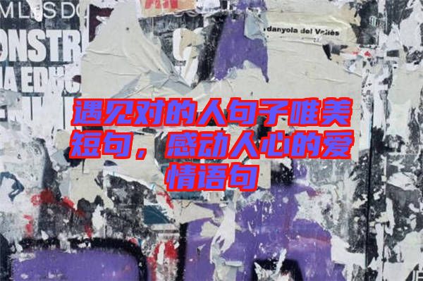 遇見對的人句子唯美短句，感動人心的愛情語句