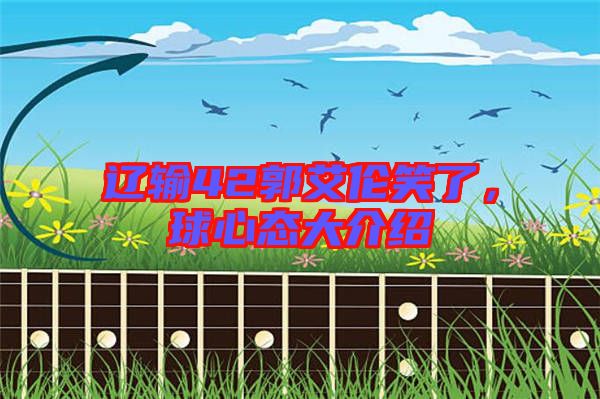 遼輸42郭艾倫笑了，球心態(tài)大介紹