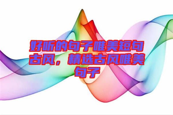 好聽的句子唯美短句古風，精選古風唯美句子