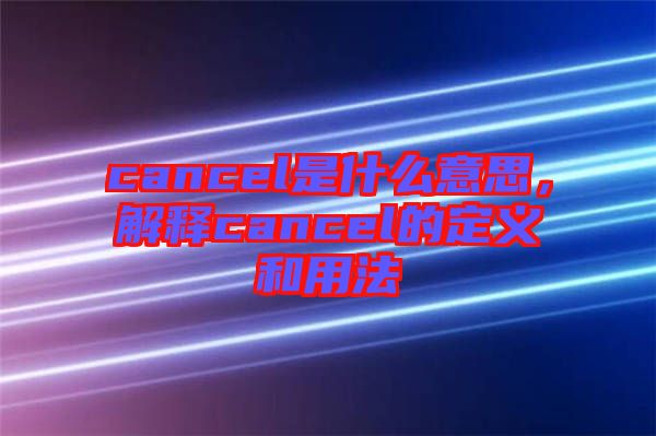 cancel是什么意思，解釋cancel的定義和用法