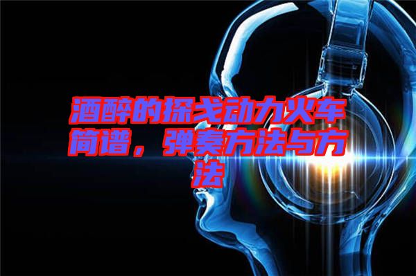 酒醉的探戈動力火車簡譜，彈奏方法與方法
