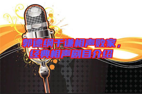 郭德綱于謙相聲敗家，經(jīng)典相聲劇目介紹