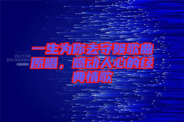 一生為你去守候歌曲原唱，感動人心的經(jīng)典情歌