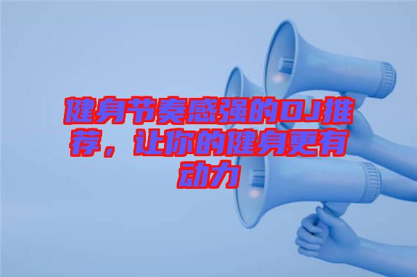 健身節(jié)奏感強(qiáng)的DJ推薦，讓你的健身更有動(dòng)力