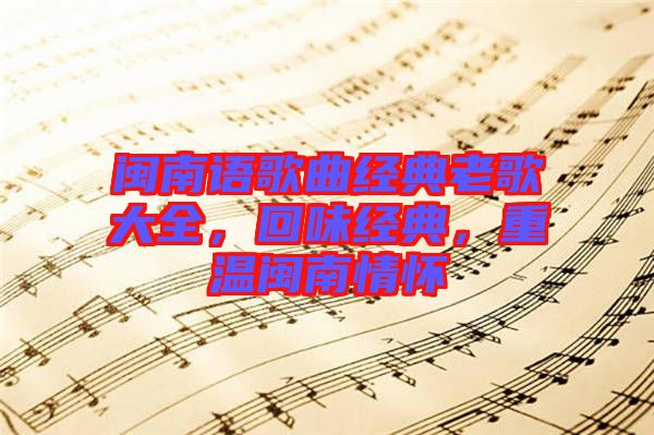 閩南語(yǔ)歌曲經(jīng)典老歌大全，回味經(jīng)典，重溫閩南情懷