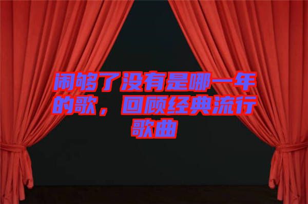 鬧夠了沒有是哪一年的歌，回顧經(jīng)典流行歌曲