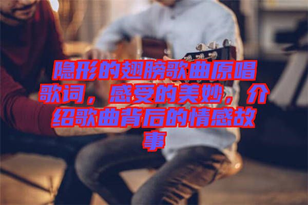 隱形的翅膀歌曲原唱歌詞，感受的美妙，介紹歌曲背后的情感故事
