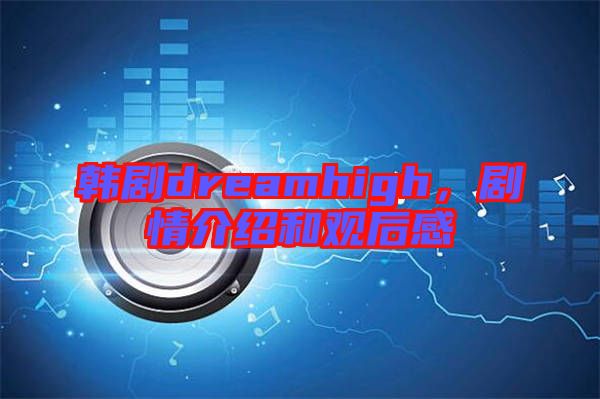韓劇dreamhigh，劇情介紹和觀后感