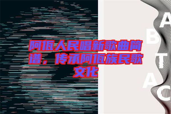 阿佤人民唱新歌曲簡譜，傳承阿佤族民歌文化