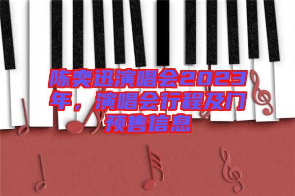 陳奕迅演唱會(huì)2023年，演唱會(huì)行程及門預(yù)售信息