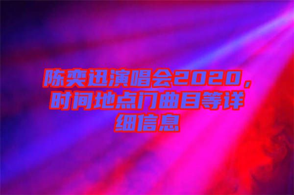 陳奕迅演唱會2020，時(shí)間地點(diǎn)門曲目等詳細(xì)信息